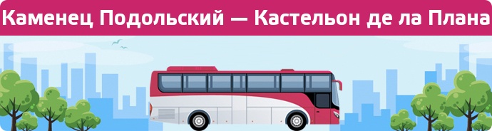 Замовити квиток на автобус Каменец Подольский — Кастельон де ла Плана